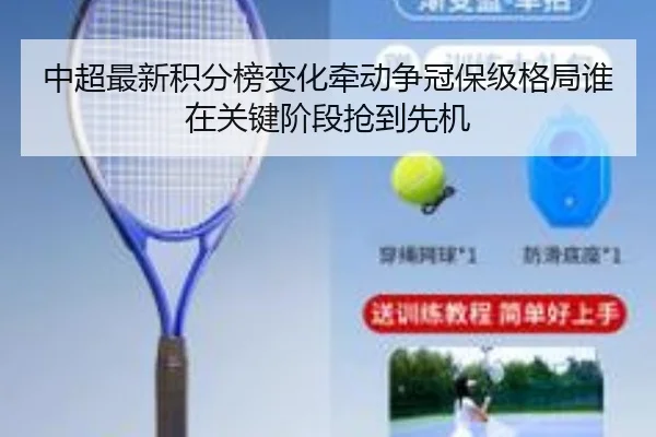 中超最新积分榜变化牵动争冠保级格局谁在关键阶段抢到先机
